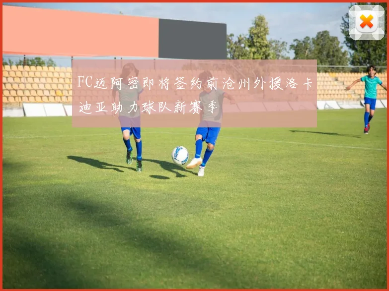 FC迈阿密即将签约前沧州外援洛卡迪亚助力球队新赛季