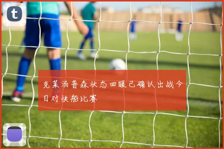 克莱汤普森状态回暖已确认出战今日对快船比赛