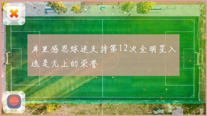 库里感恩球迷支持第12次全明星入选是无上的荣誉