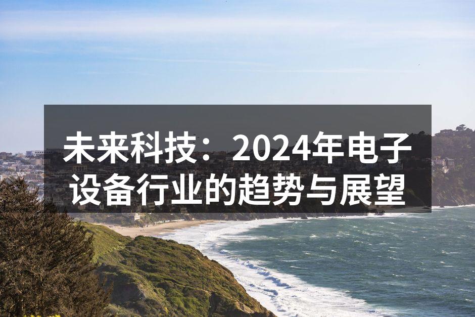 未来科技：2024年电子设备行业的趋势与展望