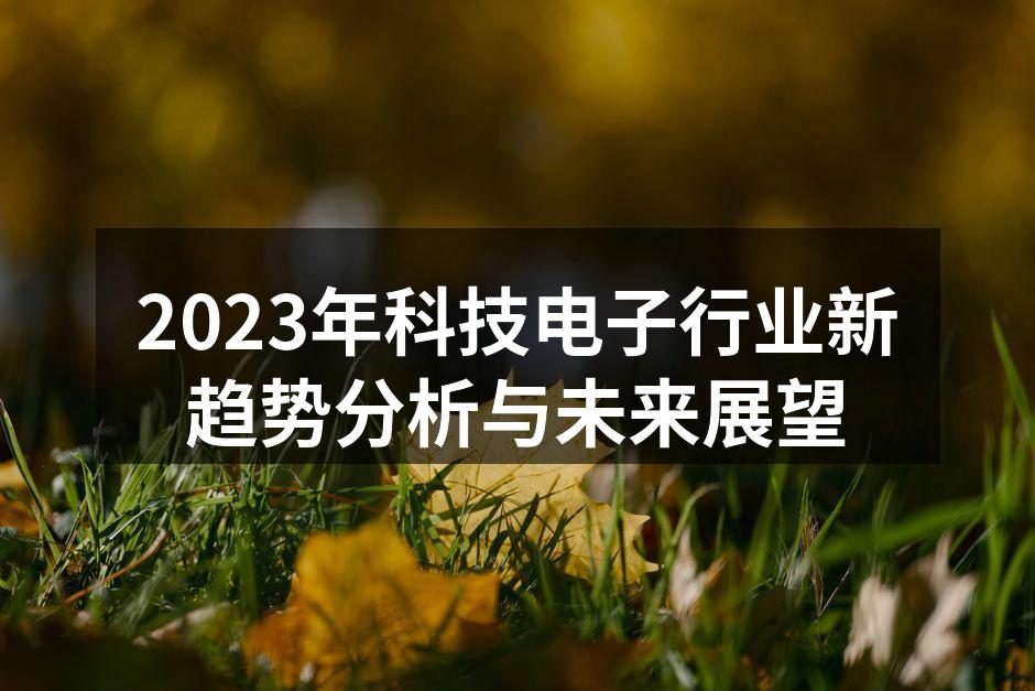 2023年科技电子行业新趋势分析与未来展望